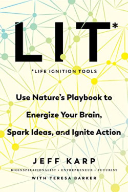 LIT: Life Ignition Tools: Use Nature's Playbook to Energize Your Brain, Spark Ideas, and Ignite Action by	Karp, Jeff Barker, Teresa -Hardcover