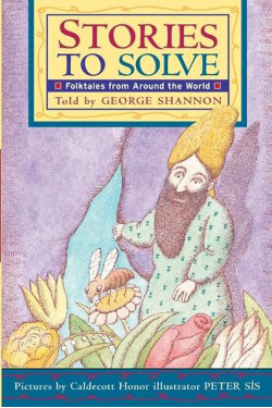 Stories to Solve: A Chapter Book of Intriguing Mysteries and Brain-Teasing Puzzles from World Folklore for Children by George Shannon  and Peter Sis