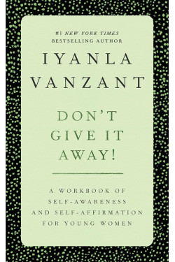 Don't Give It Away! : A Workbook of Self-Awareness and Self-Affirmations for Young Women by Iyanla Vanzant- Paperback