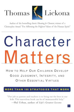 Character Matters: How to Help Our Children Develop Good Judgment, Integrity, and Other Essential Vi by Thomas Lickona