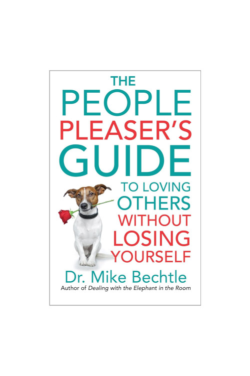 The People Pleaser's Guide to Loving Others without Losing Yourself   by Dr. Mike Bechtle