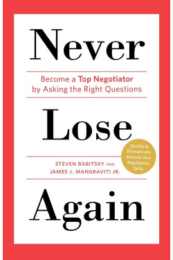 Never Lose Again: Become a Top Negotiator by Asking the Right Questions by Steven Babitsky  and  James J. Mangraviti Jr.- Paperback
