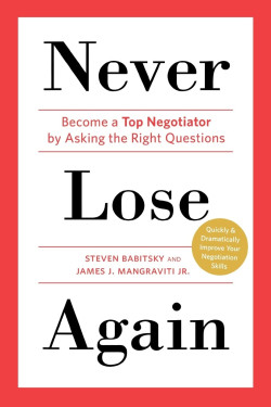 Never Lose Again: Become a Top Negotiator by Asking the Right Questions by Steven Babitsky  and  James J. Mangraviti Jr.- Paperback