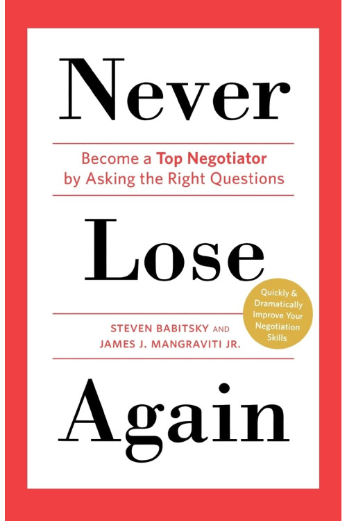 Never Lose Again: Become a Top Negotiator by Asking the Right Questions by Steven Babitsky  and  James J. Mangraviti Jr.- Paperback