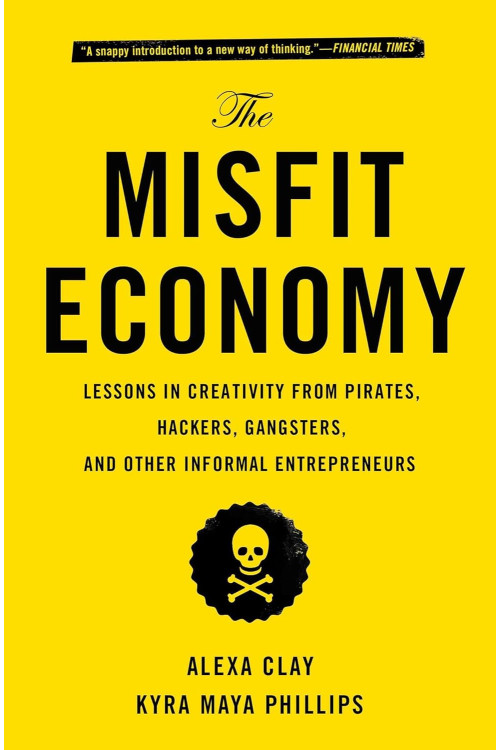The Misfit Economy: Lessons in Creativity From Pirates, Hackers, Gangsters and Other Informal Entrepreneurs by Clay, Alexa -Paperback