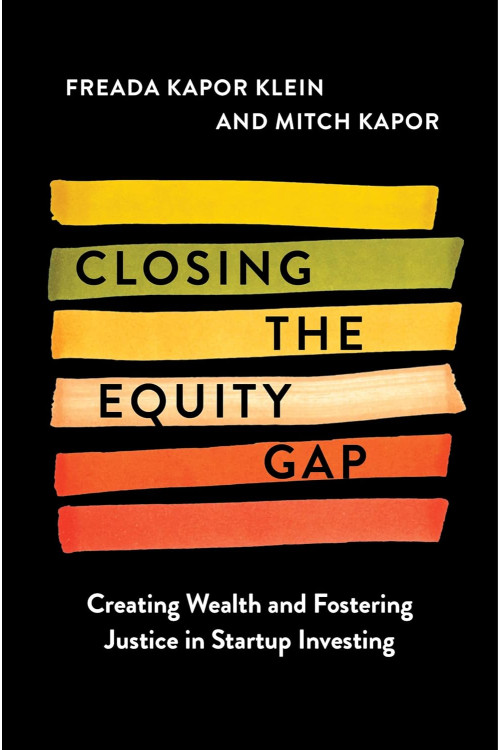 Closing the Equity Gap: Creating Wealth and Fostering Justice in Startup Investing – =A Road Map from Silicon Valley to Wall Street by Freada Kapor Klein and Mitchell Kapor-Hardcover 