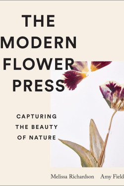 The Modern Flower Press: Capturing the Beauty of Nature by Amy Fielding, Melissa Richardson -Hardback
