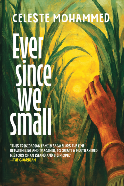 Ever Since We Small A Novel By Celeste Mohammed
