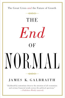 The End of Normal: The Great Crisis and the Future of Growth by James K. Galbraith