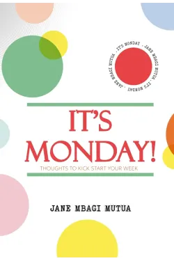 It's Monday: Thoughts to Kick Start Your Week by Jane Mbagi Mutua