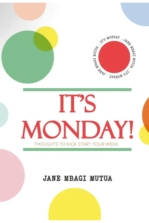 It's Monday: Thoughts to Kick Start Your Week by Jane Mbagi Mutua