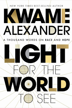 Light For The World To See: A Thousand Words on Race and Hope by Kwame Alexander -Hardback