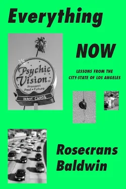 Everything Now: Lessons from the City-State of Los Angeles by Rosecrans Baldwin - Hardback
