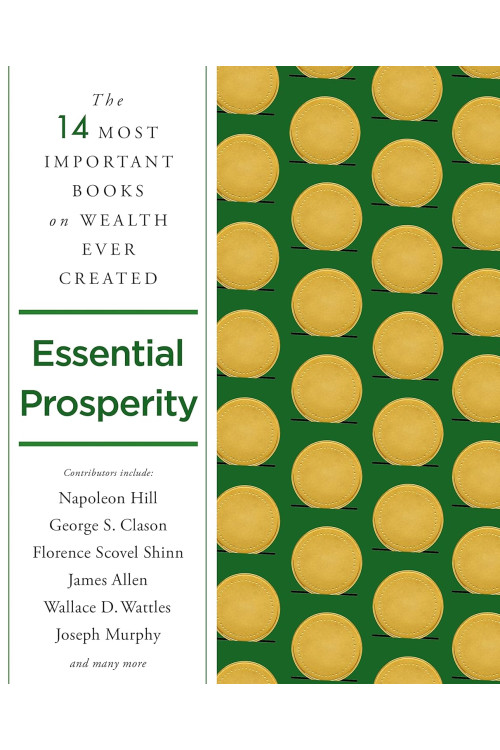 Essential Prosperity: The Fourteen Most Important Books on Wealth and Riches Ever Written by Napoleon Hill, James Allen, Wallace D. Wattles, & 11 more- Paperback