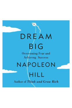 Dream Big: Overcoming Fear and Achieving Success by Napoleon Hill - Paperback