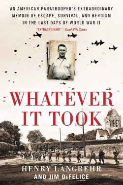 Whatever It Took: An American Paratrooper's Extraordinary Memoir of Escape, Survival, and Heroism in the Last Days of World War II by by Henry Langrehr and Jim DeFelice - Hardback