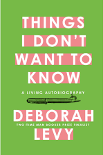 Things I Don't Want to Know by Deborah Levy - Hardback