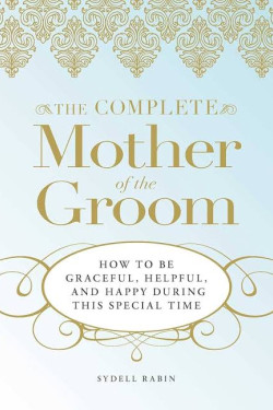 The Complete Mother of the Groom: How to be Graceful, Helpful and Happy During this Special Time by Sydell Rabin- Paperback