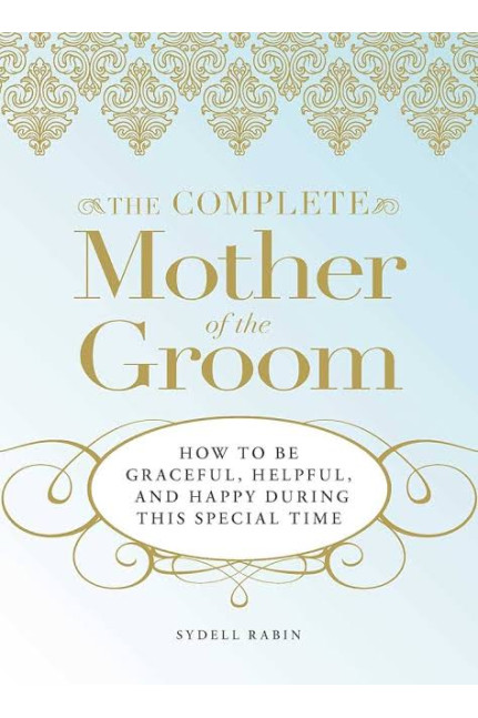 The Complete Mother of the Groom: How to be Graceful, Helpful and Happy During this Special Time by Sydell Rabin- Paperback