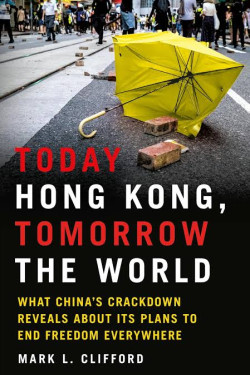 Today Hong Kong, Tomorrow the World What China's Crackdown Reveals About Its Plans to End Freedom Everywhere Author: Mark L. Clifford- Hardback