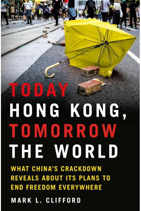 Today Hong Kong, Tomorrow the World What China's Crackdown Reveals About Its Plans to End Freedom Everywhere Author: Mark L. Clifford- Hardback