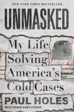 Unmasked: My Life Solving America's Cold Cases by Paul Holes & Robin Gaby Fisher - Hardback