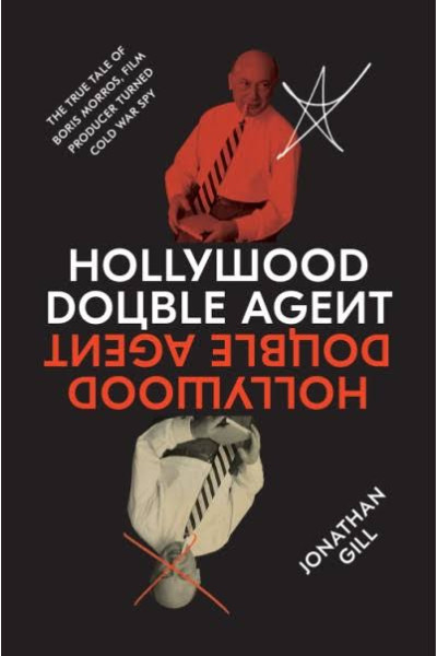 Hollywood Double Agent: The True Tale of Boris Morros, Film Producer Turned Cold War Spy By Jonathan Gill - Hardback