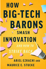 How Big-Tech Barons Smash Innovation―and How to Strike Back by E. Stucke & Ariel Ezrachi - Hardback