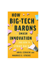 How Big-Tech Barons Smash Innovation―and How to Strike Back by E. Stucke & Ariel Ezrachi - Hardback