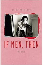 If Men, Then: Poems by Eliza Griswold- Hardback