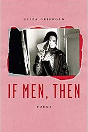 If Men, Then: Poems by Eliza Griswold- Hardback