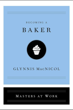 Becoming a Baker  (Masters of Work) by MacNicol, Glynnis-Hardback