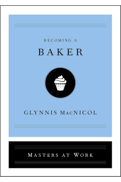 Becoming a Baker  (Masters of Work) by MacNicol, Glynnis-Hardback