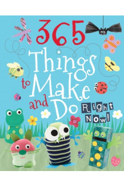 365 Things To Make and Do Right Now!