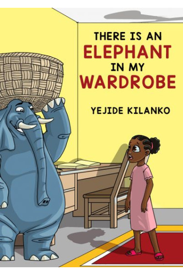 There Is An Elephant In My Wardrobe by Yejide Kilanko