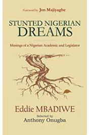 Stunted Nigerian Dreams: Musings of a Nigerian Academic and Legislator Kindle Edition by Eddie Mbadiwe (Author)