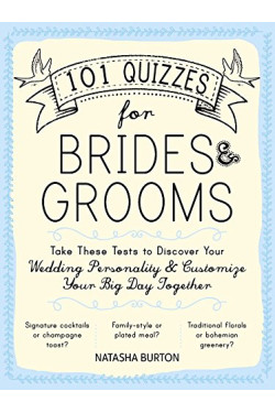 101 Quizzes for Brides and Grooms: Take These Tests to Discover Your Wedding Personality and Customize Your Big Day Together