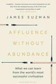 Affluence Without Abundance: What We Can Learn from the World's Most Successful Civilisation by James Suzman