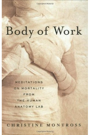 Body of Work: Meditations on Mortality from the Human Anatomy Lab by Christine Montross