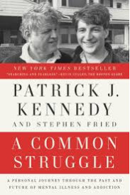 A Common Struggle: A Personal Journey Through the Past and Future of Mental Illness and Addiction by Patrick J. Kennedy, Stephen Fried