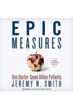 Epic Measures: One Doctor. Seven Billion Patients by Smith, Jeremy N.-Hardcover