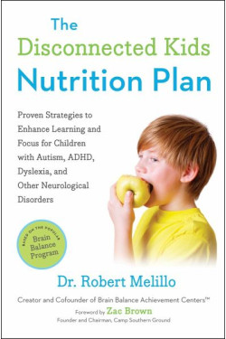 The Disconnected Kids Nutrition Plan:  Proven Strategies to Enhance Learning and Focus for Children with Autism, ADHD, Dyslexia, and Other Neurological Melillo, Robert Brown, Zac (Foreword by)