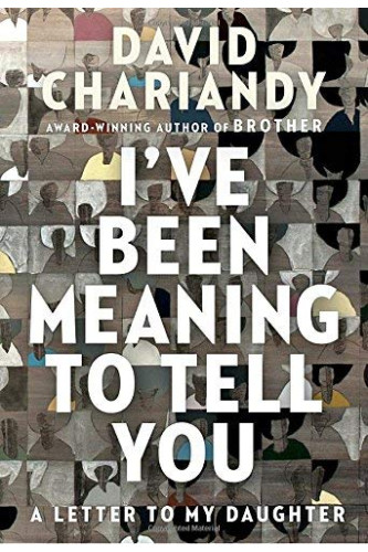 I've Been Meaning to Tell You: A Letter to My Daughter by Chariandy, David-Hardcover