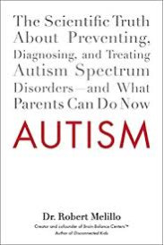 Autism: The Scientific Truth About Preventing, Diagnosing, and Treating Autism Spectrum Disorders--and What Parents Can Do Now by Dr. Robert Melillo-Paperback 