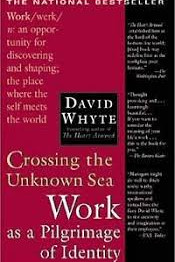 Crossing the Unknown Sea: Work as a Pilgrimage of Identity by David Whyte