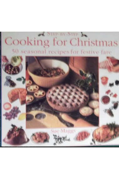 Step-by-Step Cooking For Christmas: 50 Seasonal Recipes For Festive Fare
