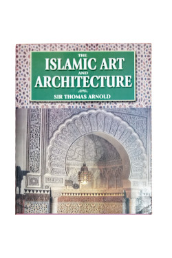 Islamic Art and Architecture-Prof. T.W. Arnold
