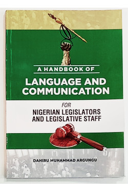 A Handbook of Language and Communication for Nigerian Legislators and Legislative Staff by Dahiru Muhammad Argungu - Paperback