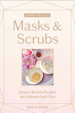 Masks & Scrubs: Natural Beauty Recipes for Ultimate Self-Care (Whole Beauty) by Shiva Rose - Hardback