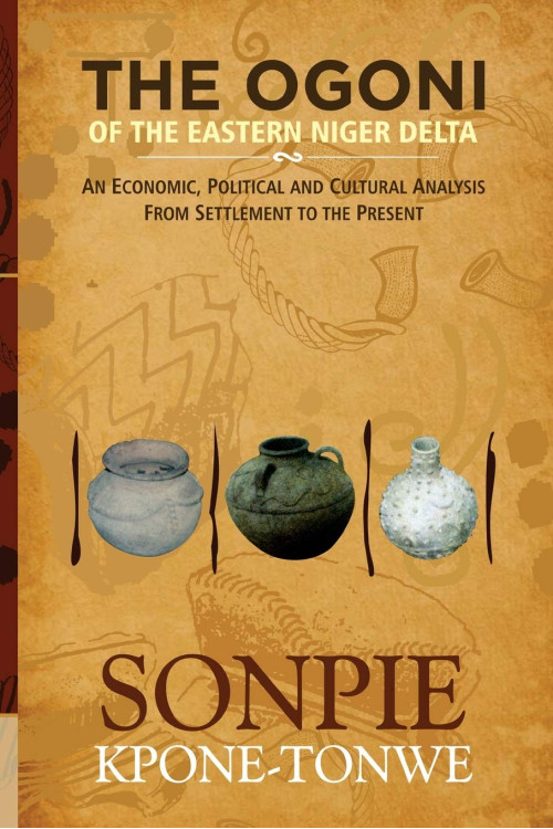 The Ogoni of the Eastern Niger Delta: An Economic, Political and Cultural Analysis from Settlement to the Present by Sonpie Kpone-Tonwe - Hardback